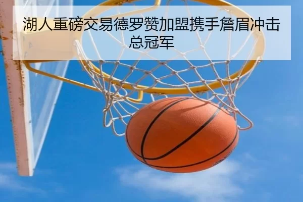 湖人重磅交易德罗赞加盟携手詹眉冲击总冠军